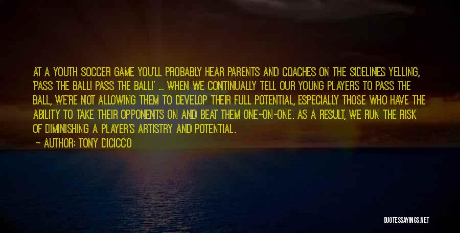 Tony DiCicco Quotes: At A Youth Soccer Game You'll Probably Hear Parents And Coaches On The Sidelines Yelling, 'pass The Ball! Pass The