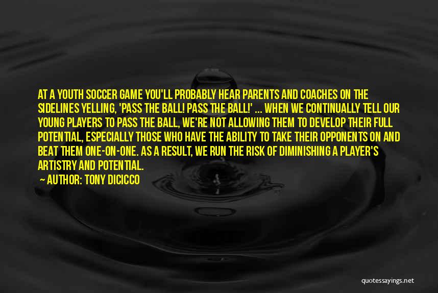 Tony DiCicco Quotes: At A Youth Soccer Game You'll Probably Hear Parents And Coaches On The Sidelines Yelling, 'pass The Ball! Pass The