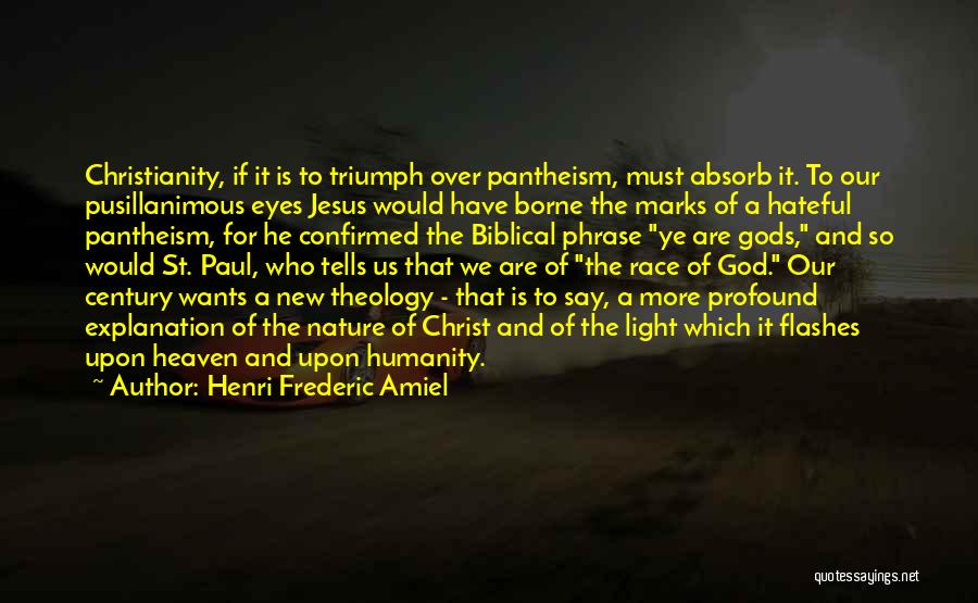 Henri Frederic Amiel Quotes: Christianity, If It Is To Triumph Over Pantheism, Must Absorb It. To Our Pusillanimous Eyes Jesus Would Have Borne The