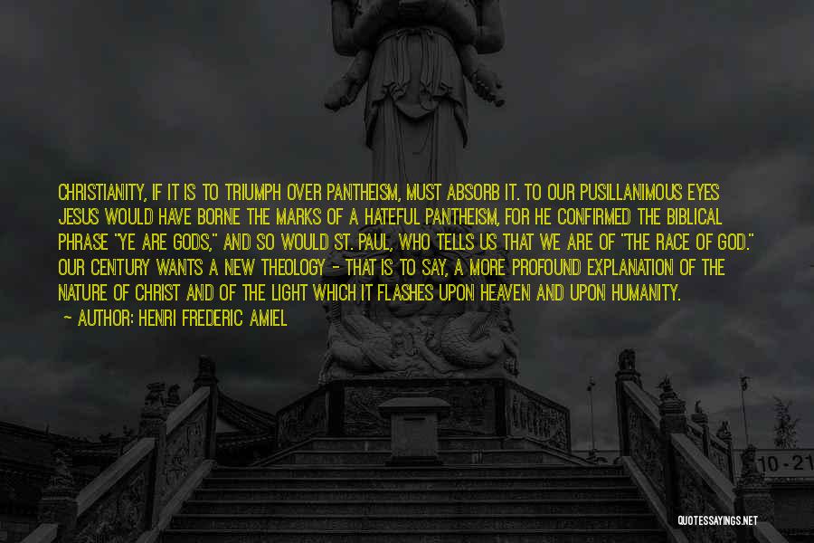 Henri Frederic Amiel Quotes: Christianity, If It Is To Triumph Over Pantheism, Must Absorb It. To Our Pusillanimous Eyes Jesus Would Have Borne The