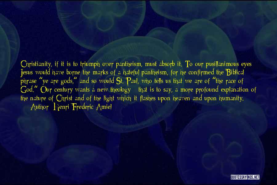 Henri Frederic Amiel Quotes: Christianity, If It Is To Triumph Over Pantheism, Must Absorb It. To Our Pusillanimous Eyes Jesus Would Have Borne The