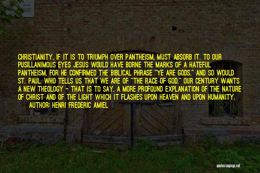 Henri Frederic Amiel Quotes: Christianity, If It Is To Triumph Over Pantheism, Must Absorb It. To Our Pusillanimous Eyes Jesus Would Have Borne The