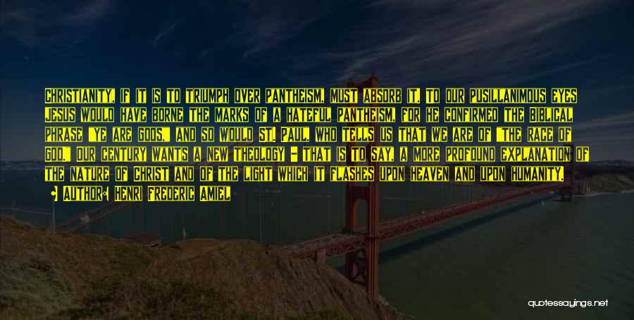 Henri Frederic Amiel Quotes: Christianity, If It Is To Triumph Over Pantheism, Must Absorb It. To Our Pusillanimous Eyes Jesus Would Have Borne The