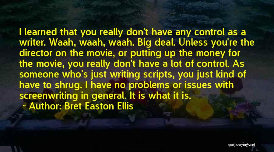 Bret Easton Ellis Quotes: I Learned That You Really Don't Have Any Control As A Writer. Waah, Waah, Waah. Big Deal. Unless You're The