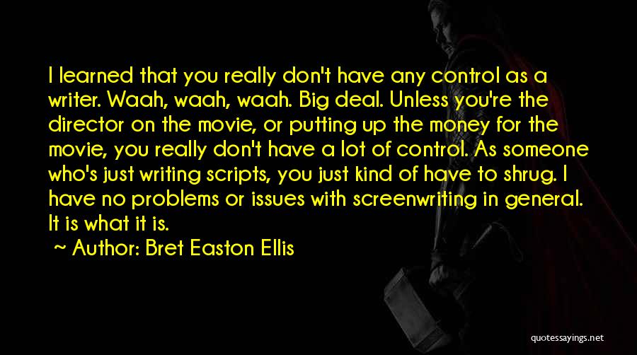 Bret Easton Ellis Quotes: I Learned That You Really Don't Have Any Control As A Writer. Waah, Waah, Waah. Big Deal. Unless You're The