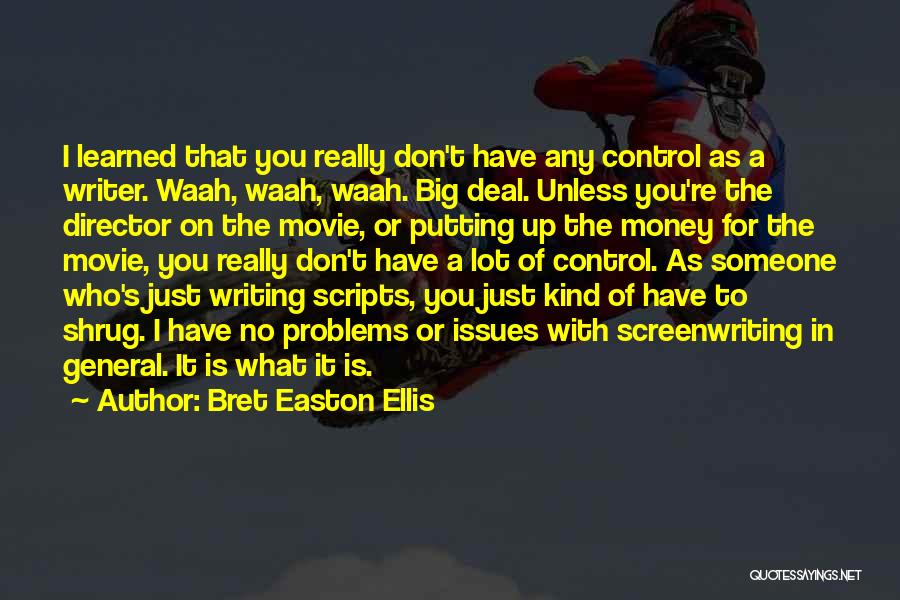 Bret Easton Ellis Quotes: I Learned That You Really Don't Have Any Control As A Writer. Waah, Waah, Waah. Big Deal. Unless You're The