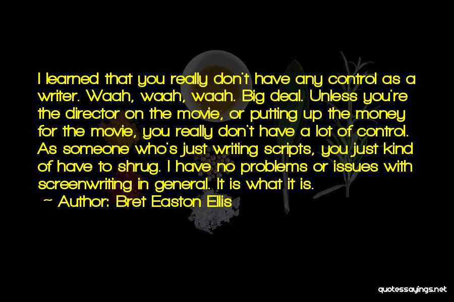 Bret Easton Ellis Quotes: I Learned That You Really Don't Have Any Control As A Writer. Waah, Waah, Waah. Big Deal. Unless You're The