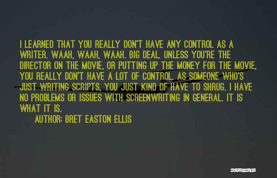 Bret Easton Ellis Quotes: I Learned That You Really Don't Have Any Control As A Writer. Waah, Waah, Waah. Big Deal. Unless You're The