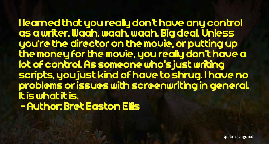 Bret Easton Ellis Quotes: I Learned That You Really Don't Have Any Control As A Writer. Waah, Waah, Waah. Big Deal. Unless You're The