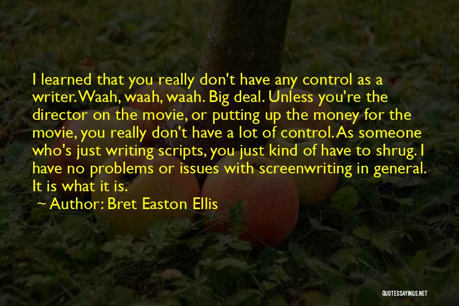 Bret Easton Ellis Quotes: I Learned That You Really Don't Have Any Control As A Writer. Waah, Waah, Waah. Big Deal. Unless You're The