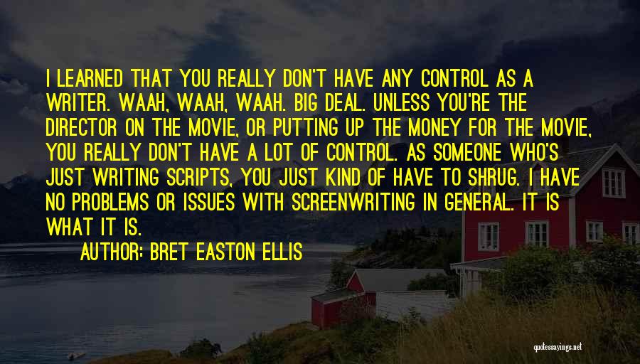 Bret Easton Ellis Quotes: I Learned That You Really Don't Have Any Control As A Writer. Waah, Waah, Waah. Big Deal. Unless You're The