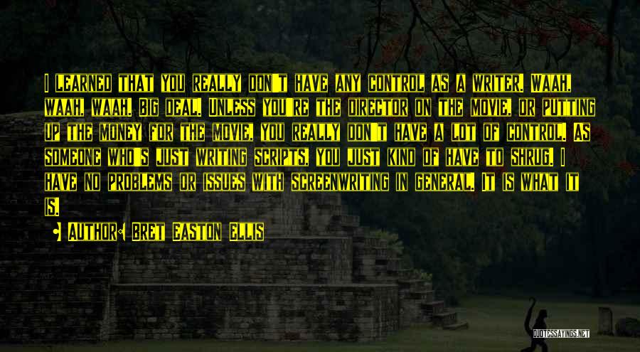 Bret Easton Ellis Quotes: I Learned That You Really Don't Have Any Control As A Writer. Waah, Waah, Waah. Big Deal. Unless You're The