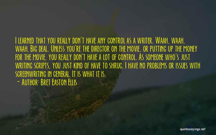 Bret Easton Ellis Quotes: I Learned That You Really Don't Have Any Control As A Writer. Waah, Waah, Waah. Big Deal. Unless You're The