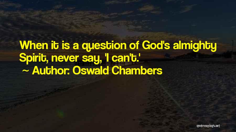 Oswald Chambers Quotes: When It Is A Question Of God's Almighty Spirit, Never Say, 'i Can't.'