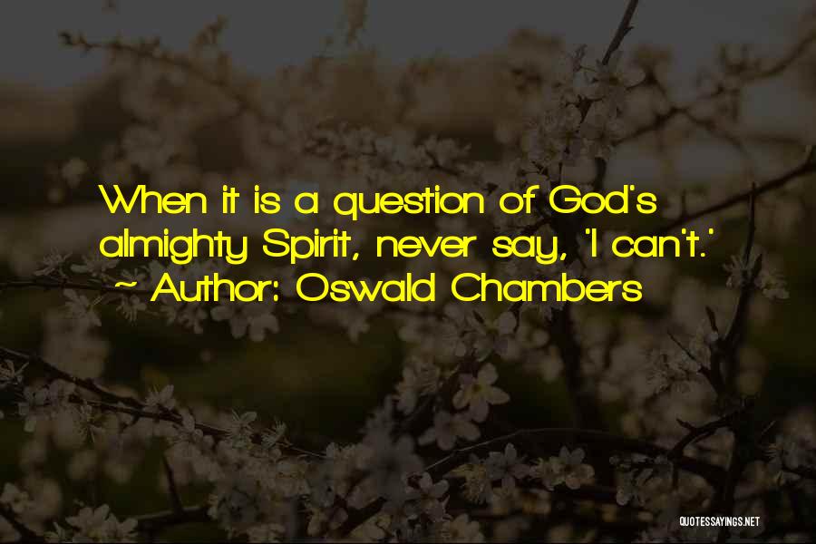 Oswald Chambers Quotes: When It Is A Question Of God's Almighty Spirit, Never Say, 'i Can't.'