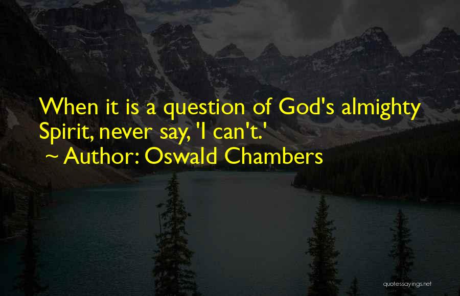 Oswald Chambers Quotes: When It Is A Question Of God's Almighty Spirit, Never Say, 'i Can't.'