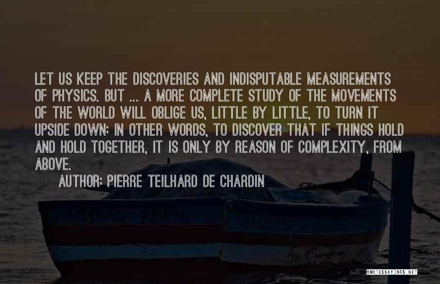 Pierre Teilhard De Chardin Quotes: Let Us Keep The Discoveries And Indisputable Measurements Of Physics. But ... A More Complete Study Of The Movements Of