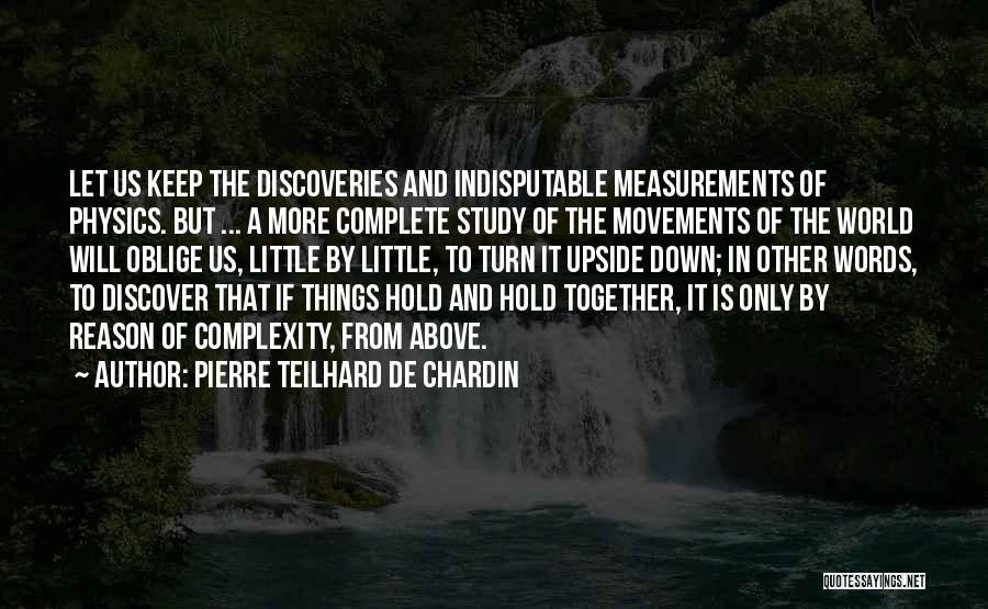 Pierre Teilhard De Chardin Quotes: Let Us Keep The Discoveries And Indisputable Measurements Of Physics. But ... A More Complete Study Of The Movements Of