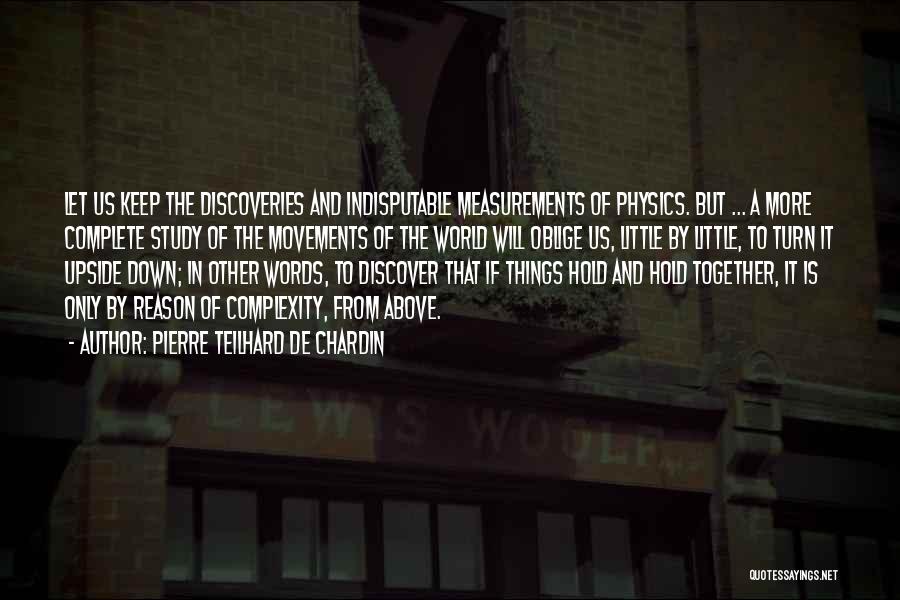 Pierre Teilhard De Chardin Quotes: Let Us Keep The Discoveries And Indisputable Measurements Of Physics. But ... A More Complete Study Of The Movements Of