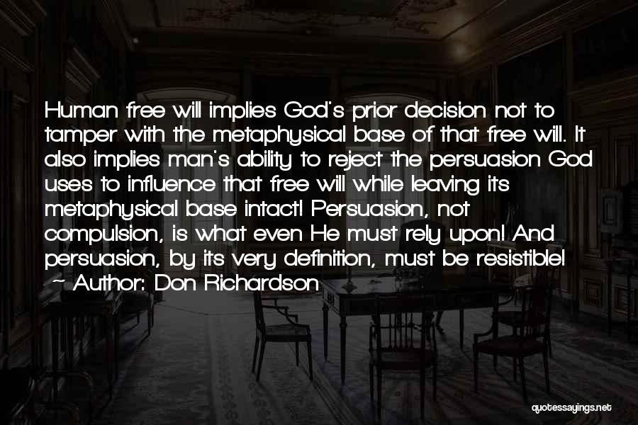 Don Richardson Quotes: Human Free Will Implies God's Prior Decision Not To Tamper With The Metaphysical Base Of That Free Will. It Also