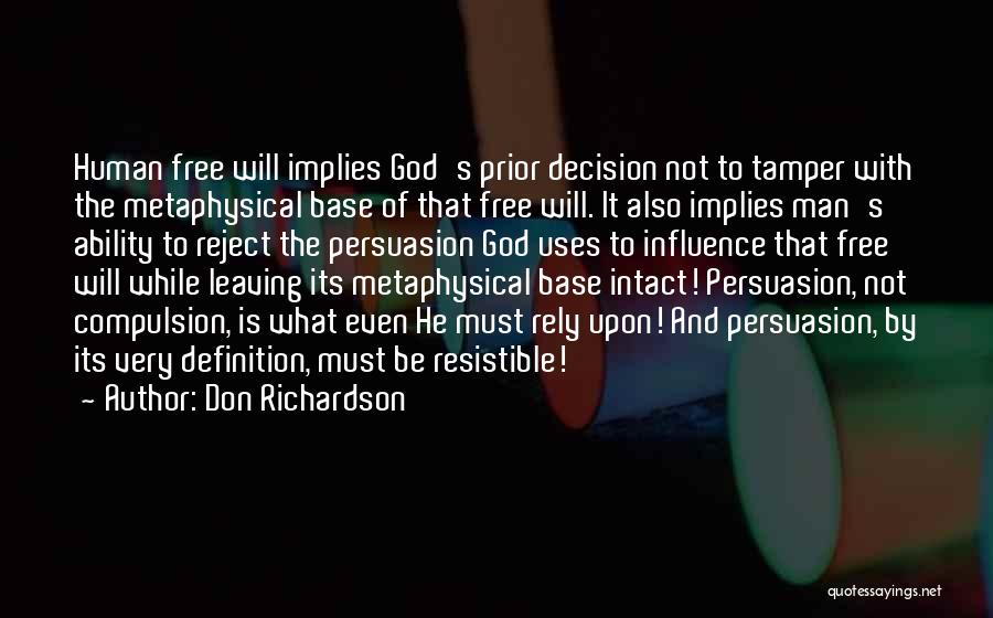 Don Richardson Quotes: Human Free Will Implies God's Prior Decision Not To Tamper With The Metaphysical Base Of That Free Will. It Also