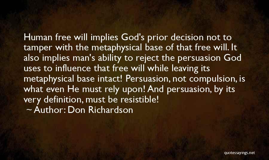 Don Richardson Quotes: Human Free Will Implies God's Prior Decision Not To Tamper With The Metaphysical Base Of That Free Will. It Also