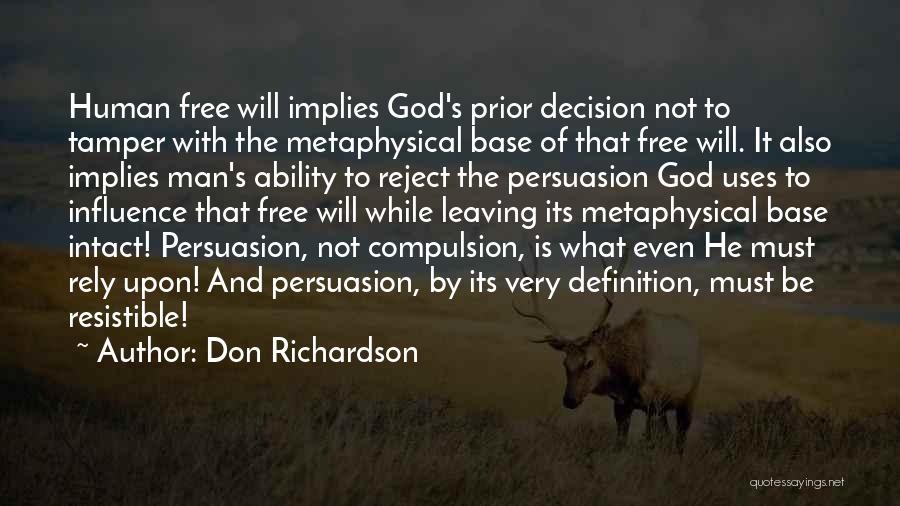 Don Richardson Quotes: Human Free Will Implies God's Prior Decision Not To Tamper With The Metaphysical Base Of That Free Will. It Also