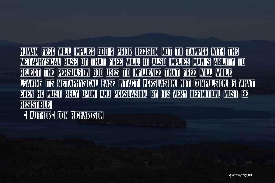 Don Richardson Quotes: Human Free Will Implies God's Prior Decision Not To Tamper With The Metaphysical Base Of That Free Will. It Also