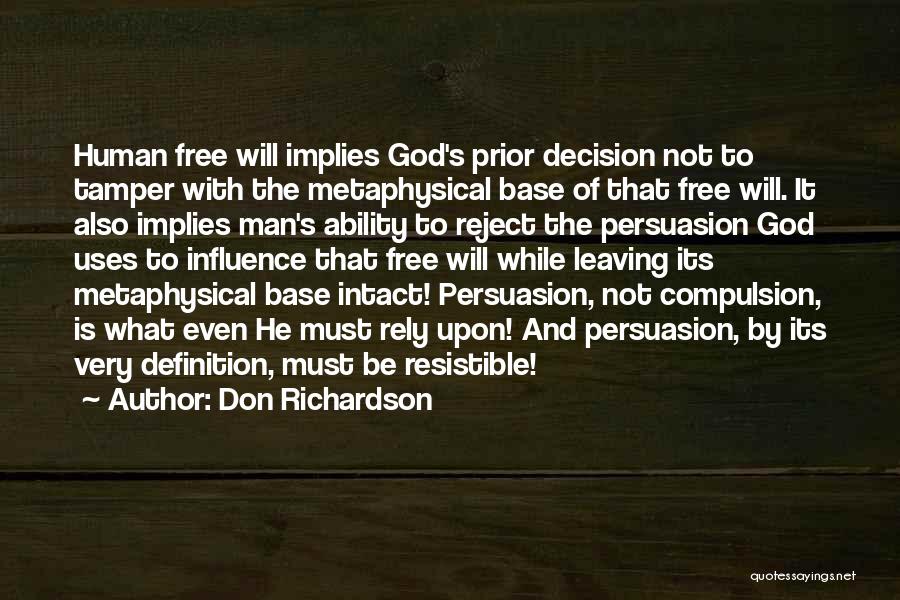 Don Richardson Quotes: Human Free Will Implies God's Prior Decision Not To Tamper With The Metaphysical Base Of That Free Will. It Also