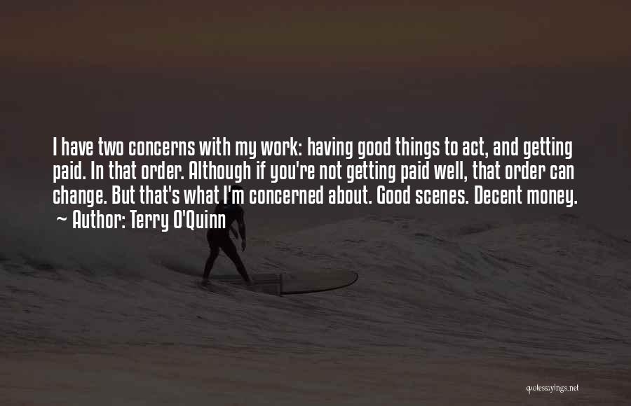 Terry O'Quinn Quotes: I Have Two Concerns With My Work: Having Good Things To Act, And Getting Paid. In That Order. Although If