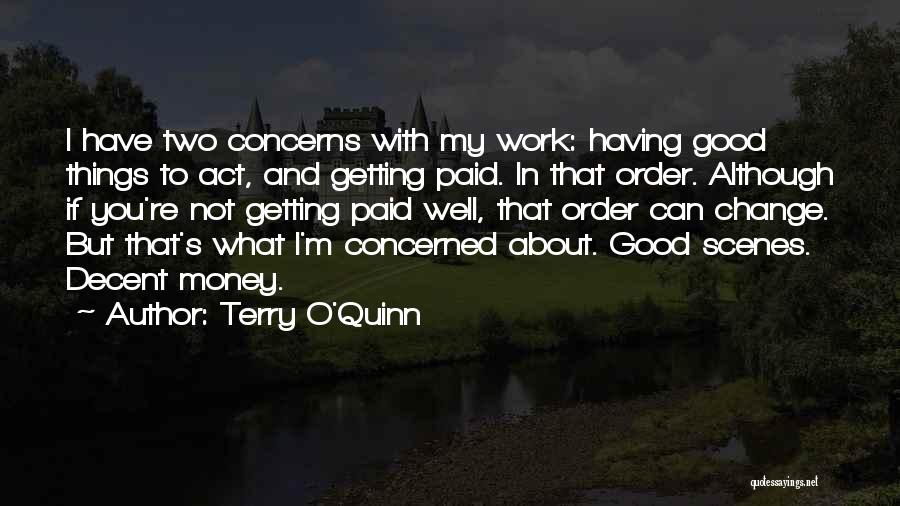 Terry O'Quinn Quotes: I Have Two Concerns With My Work: Having Good Things To Act, And Getting Paid. In That Order. Although If