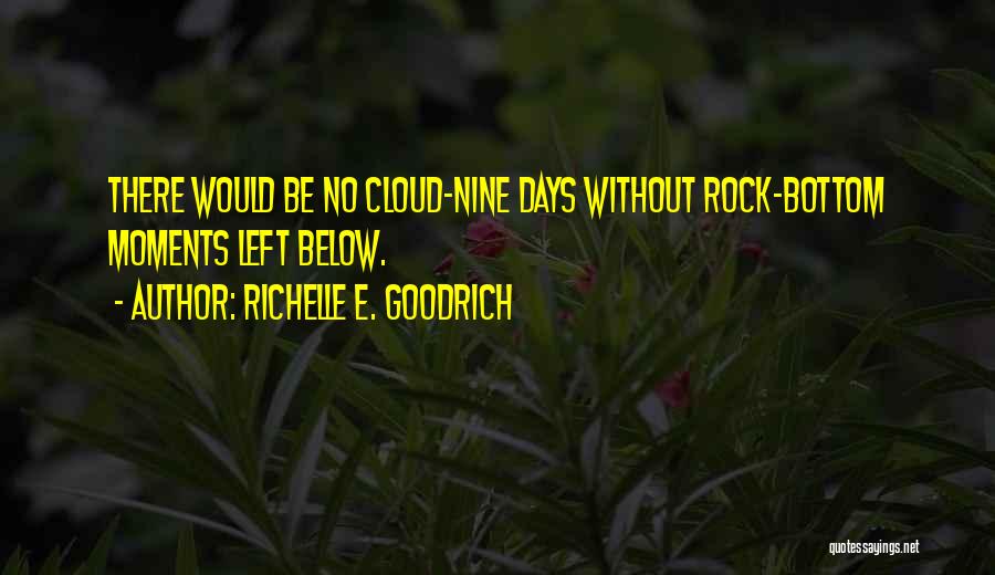 Richelle E. Goodrich Quotes: There Would Be No Cloud-nine Days Without Rock-bottom Moments Left Below.