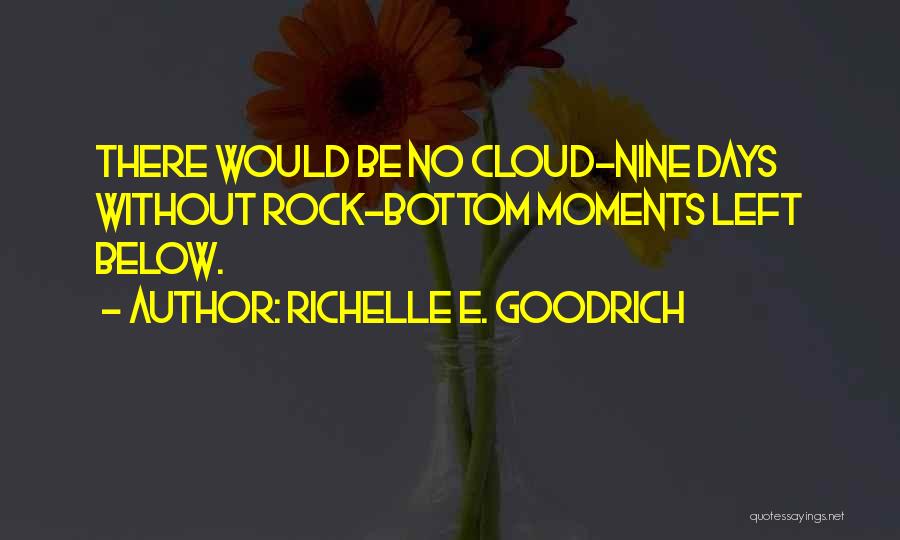 Richelle E. Goodrich Quotes: There Would Be No Cloud-nine Days Without Rock-bottom Moments Left Below.