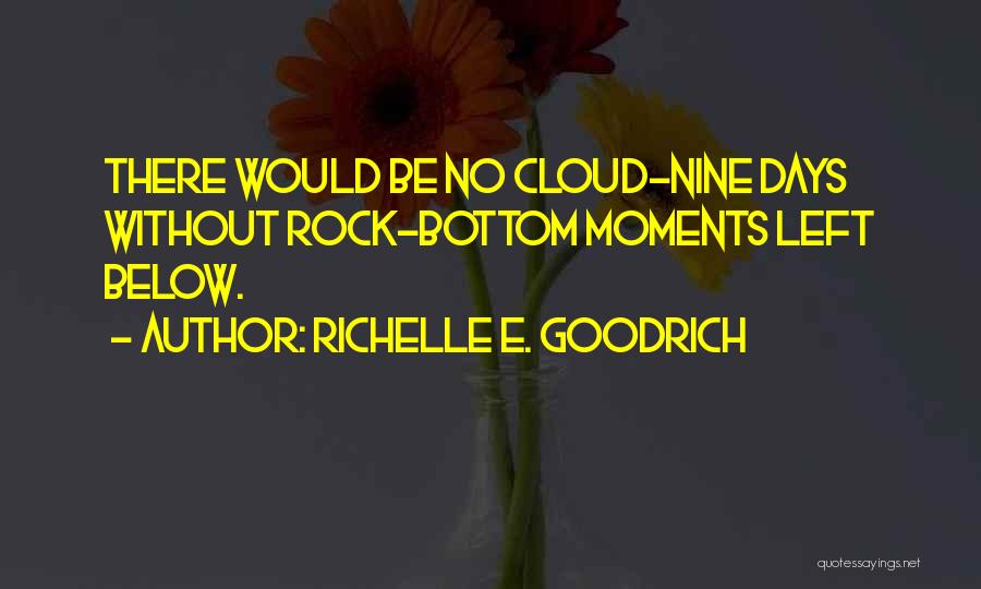 Richelle E. Goodrich Quotes: There Would Be No Cloud-nine Days Without Rock-bottom Moments Left Below.