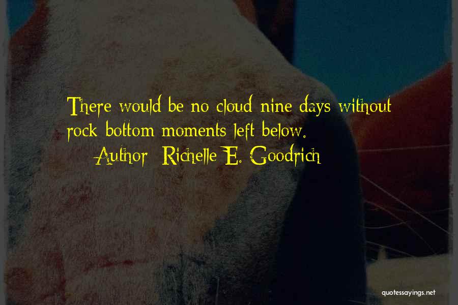 Richelle E. Goodrich Quotes: There Would Be No Cloud-nine Days Without Rock-bottom Moments Left Below.