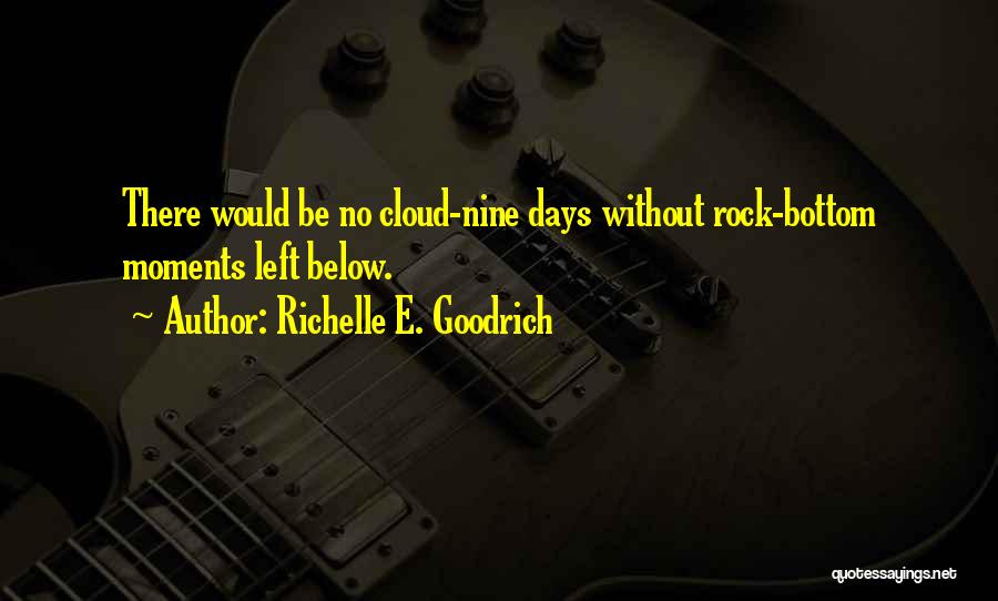 Richelle E. Goodrich Quotes: There Would Be No Cloud-nine Days Without Rock-bottom Moments Left Below.