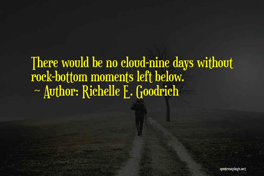 Richelle E. Goodrich Quotes: There Would Be No Cloud-nine Days Without Rock-bottom Moments Left Below.