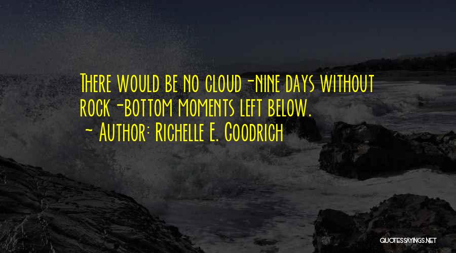 Richelle E. Goodrich Quotes: There Would Be No Cloud-nine Days Without Rock-bottom Moments Left Below.