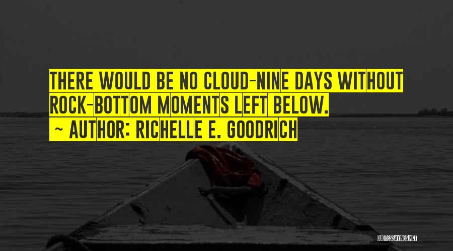 Richelle E. Goodrich Quotes: There Would Be No Cloud-nine Days Without Rock-bottom Moments Left Below.