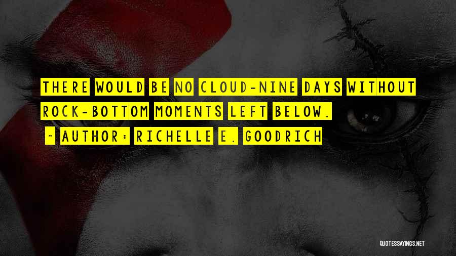 Richelle E. Goodrich Quotes: There Would Be No Cloud-nine Days Without Rock-bottom Moments Left Below.