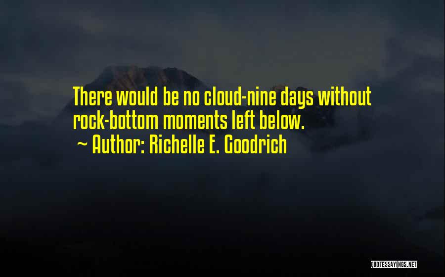 Richelle E. Goodrich Quotes: There Would Be No Cloud-nine Days Without Rock-bottom Moments Left Below.