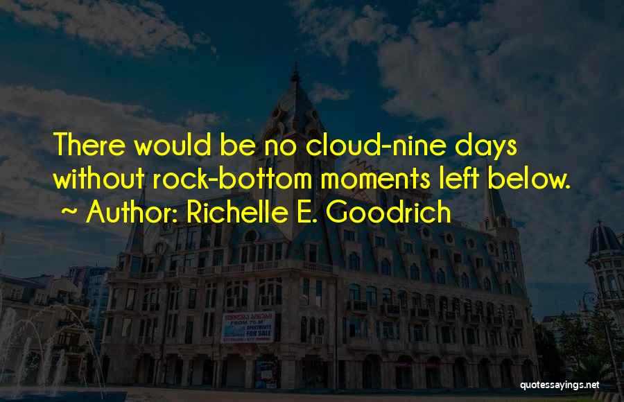 Richelle E. Goodrich Quotes: There Would Be No Cloud-nine Days Without Rock-bottom Moments Left Below.