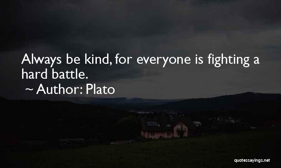Plato Quotes: Always Be Kind, For Everyone Is Fighting A Hard Battle.