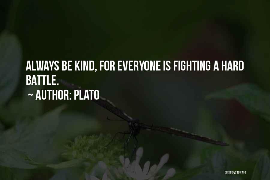 Plato Quotes: Always Be Kind, For Everyone Is Fighting A Hard Battle.