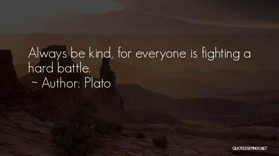 Plato Quotes: Always Be Kind, For Everyone Is Fighting A Hard Battle.