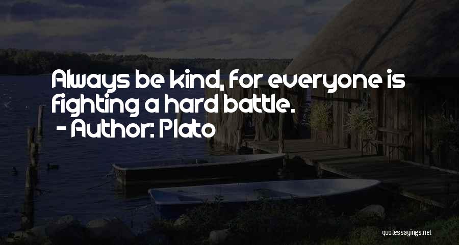 Plato Quotes: Always Be Kind, For Everyone Is Fighting A Hard Battle.