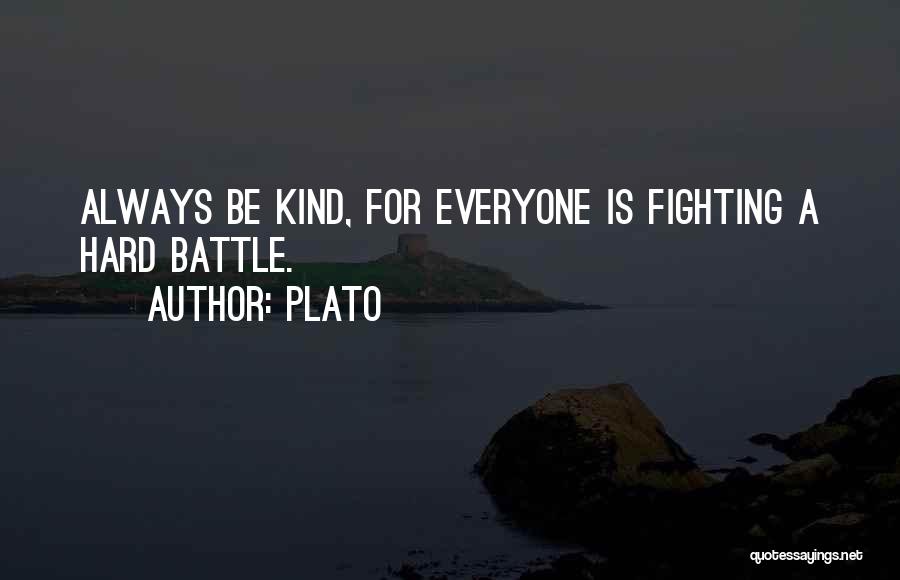 Plato Quotes: Always Be Kind, For Everyone Is Fighting A Hard Battle.
