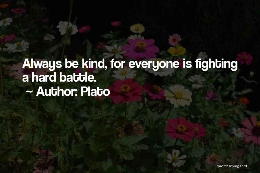 Plato Quotes: Always Be Kind, For Everyone Is Fighting A Hard Battle.