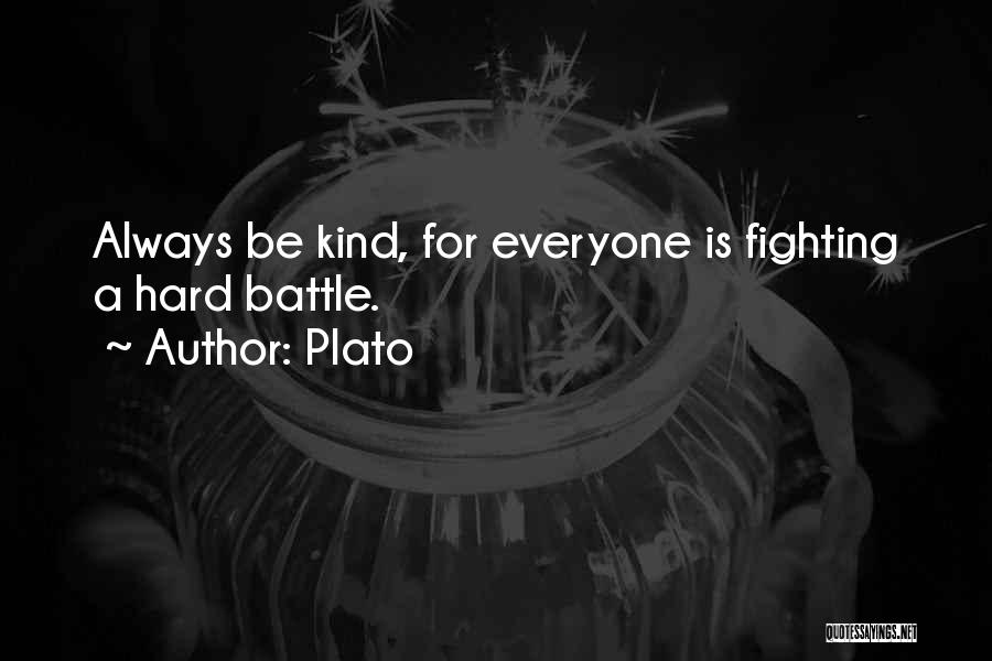 Plato Quotes: Always Be Kind, For Everyone Is Fighting A Hard Battle.