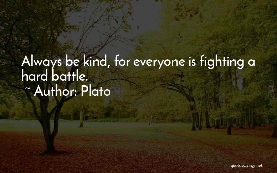 Plato Quotes: Always Be Kind, For Everyone Is Fighting A Hard Battle.